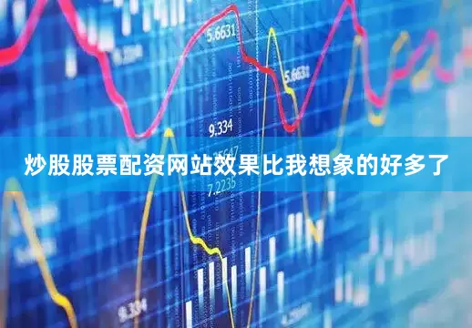 炒股股票配资网站效果比我想象的好多了