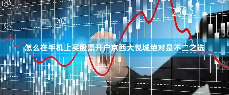 怎么在手机上买股票开户京西大悦城绝对是不二之选