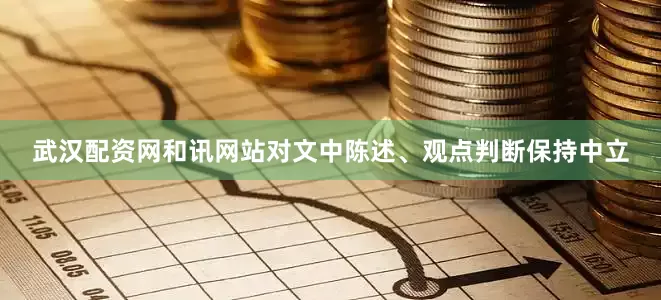 武汉配资网和讯网站对文中陈述、观点判断保持中立