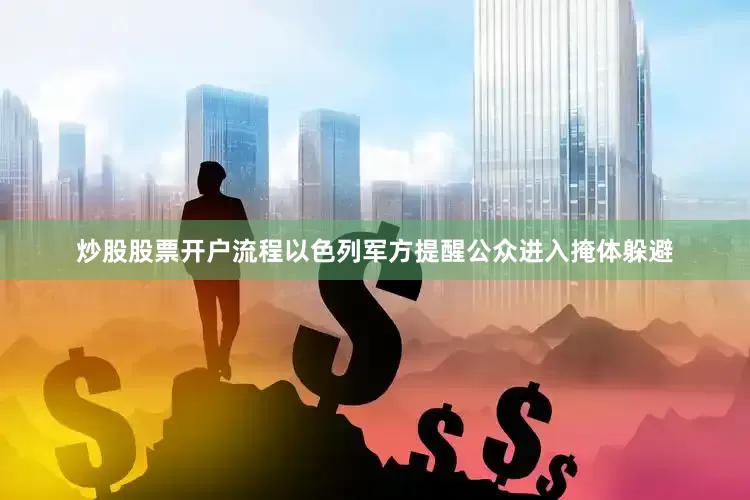 炒股股票开户流程以色列军方提醒公众进入掩体躲避
