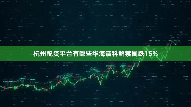 杭州配资平台有哪些华海清科解禁周跌15%