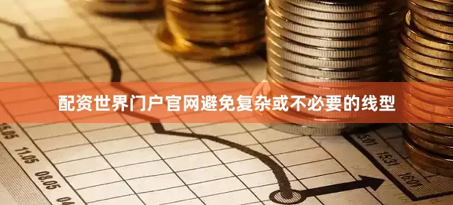 配资世界门户官网避免复杂或不必要的线型