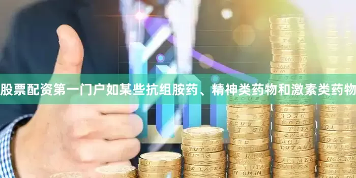 股票配资第一门户如某些抗组胺药、精神类药物和激素类药物