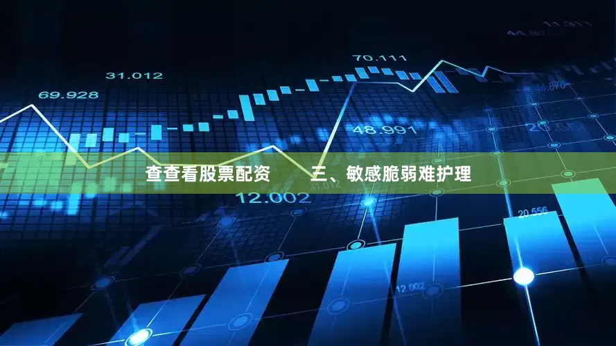 查查看股票配资        三、敏感脆弱难护理