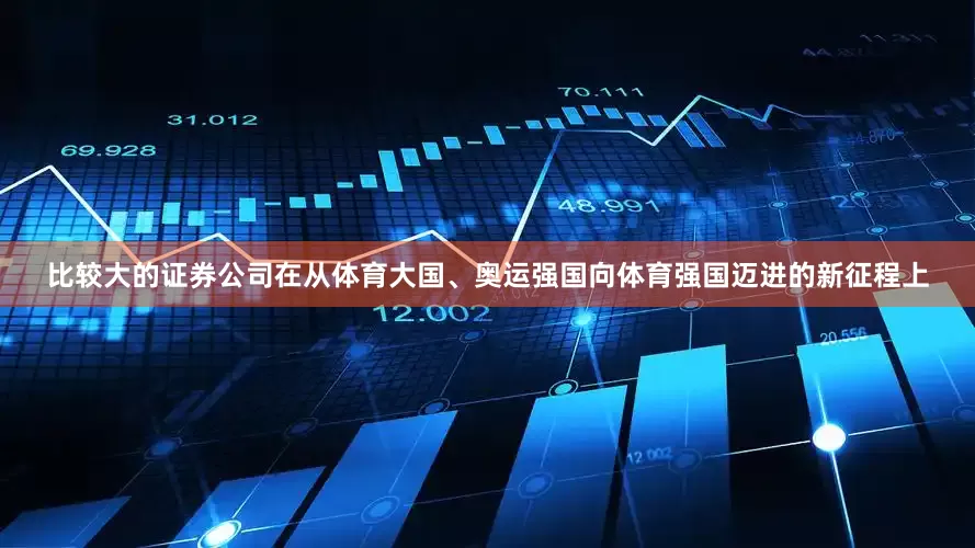 比较大的证券公司在从体育大国、奥运强国向体育强国迈进的新征程上